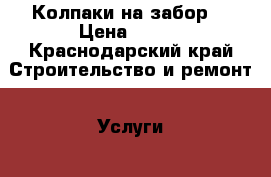 Колпаки на забор  › Цена ­ 550 - Краснодарский край Строительство и ремонт » Услуги   